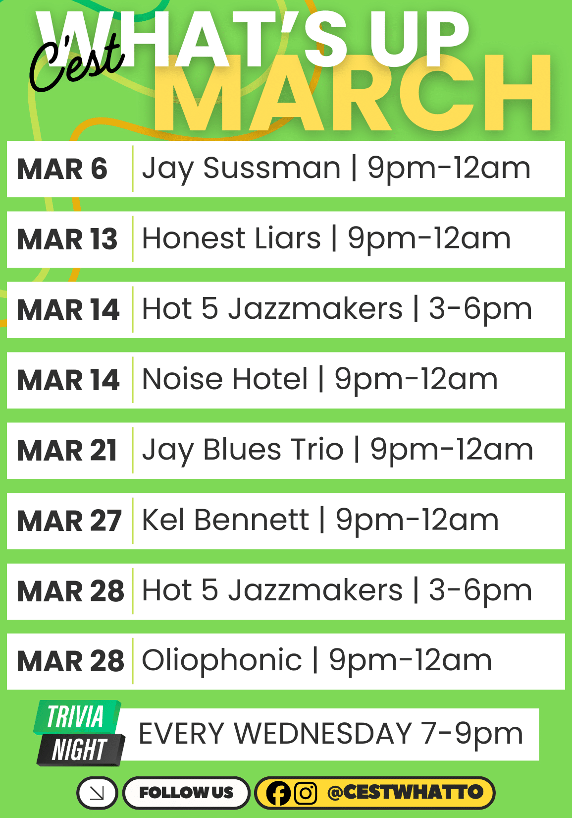 d'estHAT'S.UP MARCH MAR 6 Jay Sussman | 9pm-12am MAR 13 Honest Liars | 9pm-12am MAR 14 Hot 5 Jazzmakers | 3-6pm MAR 14 Noise Hotel | 9pm-12am MAR 21 Jay Blues Trio | 9pm-12am MAR 27 Kel Bennett | 9pm-12am MAR 28 Hot 5 Jazzmakers | 3-6pm MAR 28 Oliophonic | 9pm-12am TRIVIA NIGHT EVERY WEDNESDAY 7-9pm