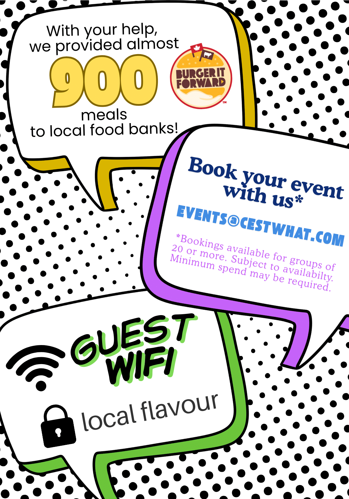 With your help, we provided almost 900 to local food banks! BURGERIT FORWARD Book your event with us* EVENTS@CESTWHAT.COM *Bookings available for groups of 20 or more. Subject to availabilty. Minimum spend may be required.