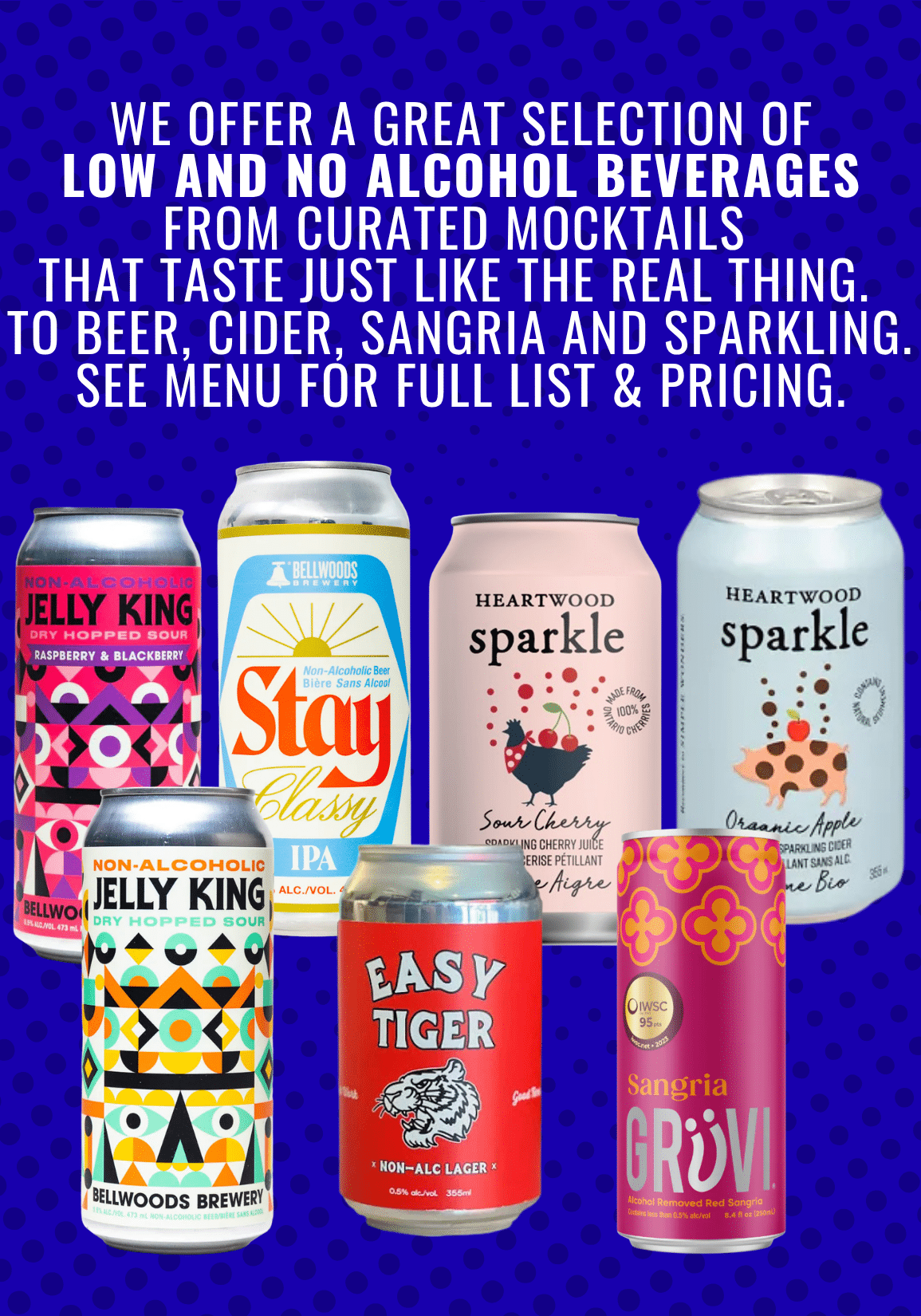 WE OFFER A GREAT SELECTION OF LOW AND NO ALCOHOL BEVERAGES FROM CURATED MOCKTAILS THAT TASTE JUST LIKE THE REAL THING. TO BEER, CIDER, SANGRIA AND SPARKLING. SEE MENU FOR FULL LIST & PRICING.